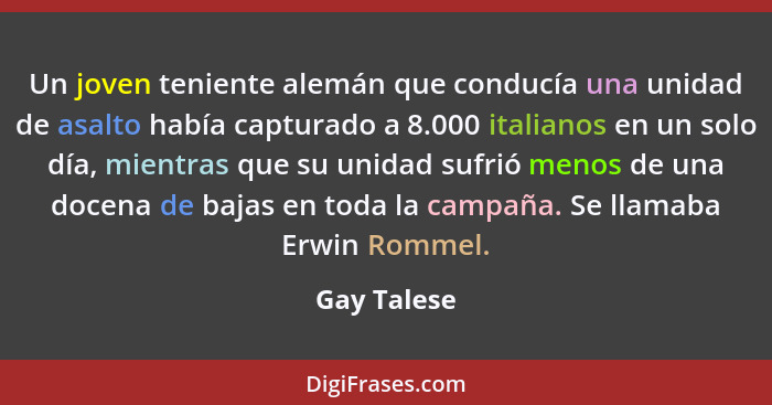 Un joven teniente alemán que conducía una unidad de asalto había capturado a 8.000 italianos en un solo día, mientras que su unidad sufri... - Gay Talese