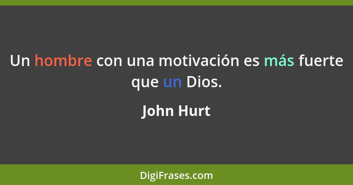 Un hombre con una motivación es más fuerte que un Dios.... - John Hurt