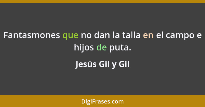 Fantasmones que no dan la talla en el campo e hijos de puta.... - Jesús Gil y Gil