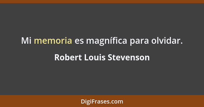 Mi memoria es magnífica para olvidar.... - Robert Louis Stevenson