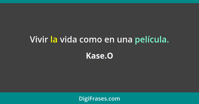 Vivir la vida como en una película.... - Kase.O