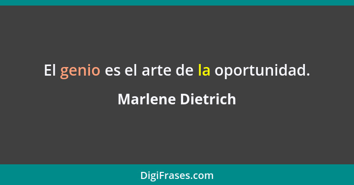 El genio es el arte de la oportunidad.... - Marlene Dietrich