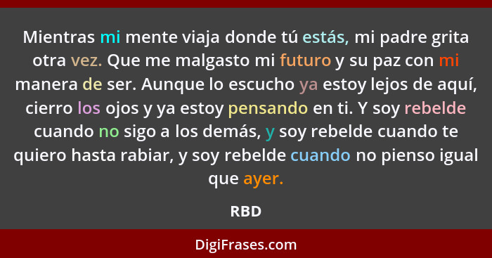 Mientras mi mente viaja donde tú estás, mi padre grita otra vez. Que me malgasto mi futuro y su paz con mi manera de ser. Aunque lo escucho ya e... - RBD