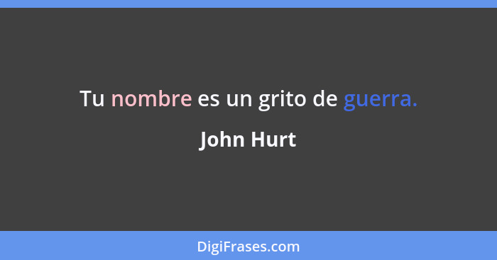 Tu nombre es un grito de guerra.... - John Hurt