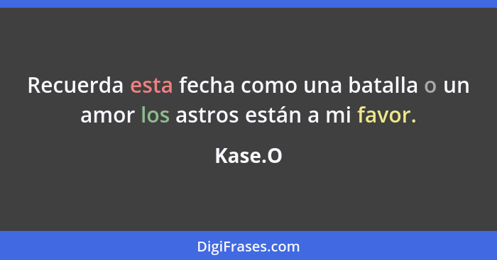 Recuerda esta fecha como una batalla o un amor los astros están a mi favor.... - Kase.O