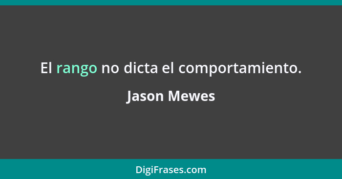 El rango no dicta el comportamiento.... - Jason Mewes