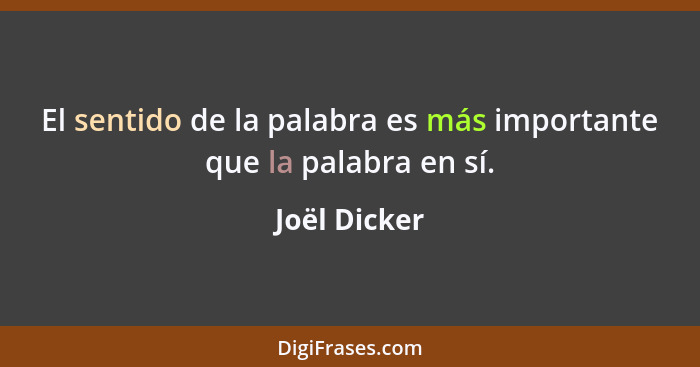 El sentido de la palabra es más importante que la palabra en sí.... - Joël Dicker