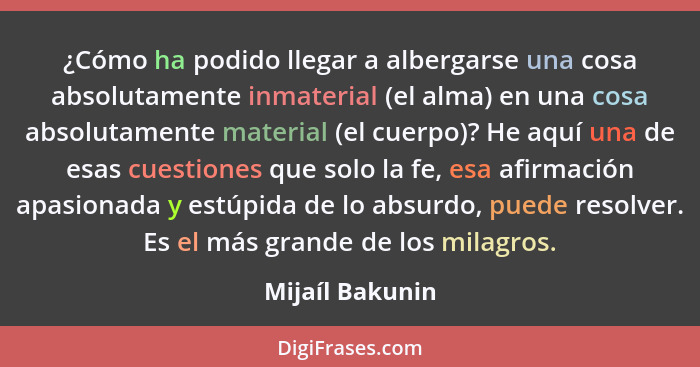 ¿Cómo ha podido llegar a albergarse una cosa absolutamente inmaterial (el alma) en una cosa absolutamente material (el cuerpo)? He aq... - Mijaíl Bakunin