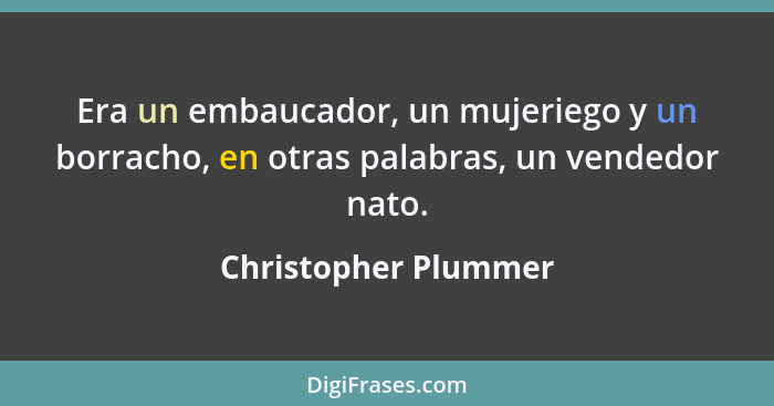 Era un embaucador, un mujeriego y un borracho, en otras palabras, un vendedor nato.... - Christopher Plummer
