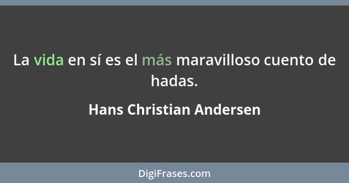 La vida en sí es el más maravilloso cuento de hadas.... - Hans Christian Andersen