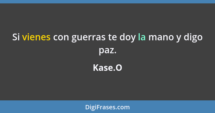 Si vienes con guerras te doy la mano y digo paz.... - Kase.O