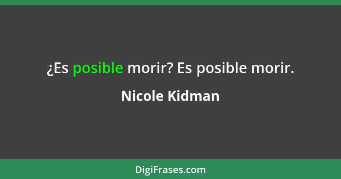 ¿Es posible morir? Es posible morir.... - Nicole Kidman