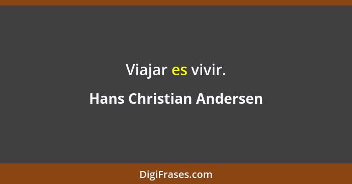 Viajar es vivir.... - Hans Christian Andersen