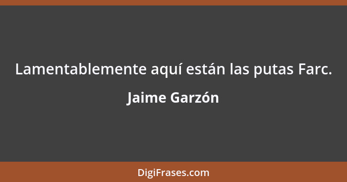 Lamentablemente aquí están las putas Farc.... - Jaime Garzón