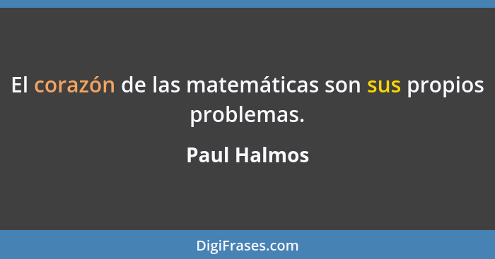 El corazón de las matemáticas son sus propios problemas.... - Paul Halmos
