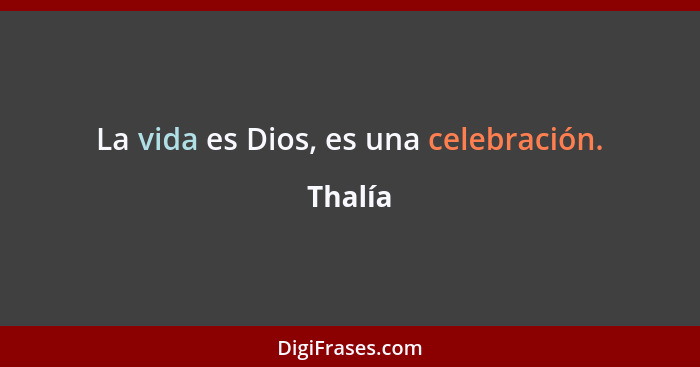 La vida es Dios, es una celebración.... - Thalía