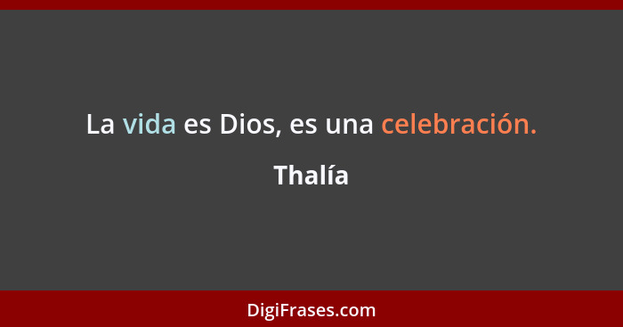 La vida es Dios, es una celebración.... - Thalía