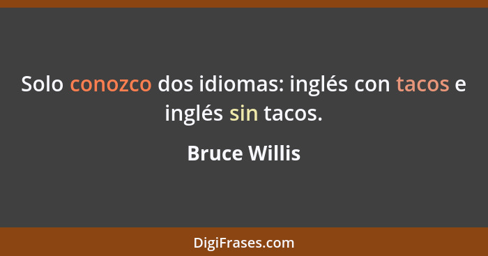 Solo conozco dos idiomas: inglés con tacos e inglés sin tacos.... - Bruce Willis