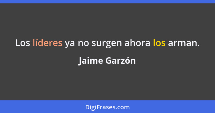 Los líderes ya no surgen ahora los arman.... - Jaime Garzón