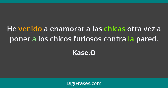 He venido a enamorar a las chicas otra vez a poner a los chicos furiosos contra la pared.... - Kase.O