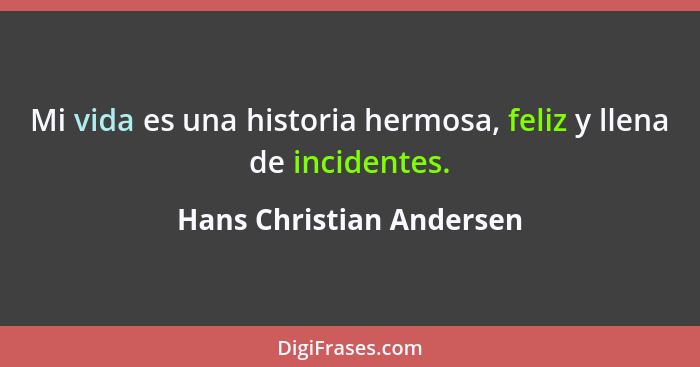 Mi vida es una historia hermosa, feliz y llena de incidentes.... - Hans Christian Andersen