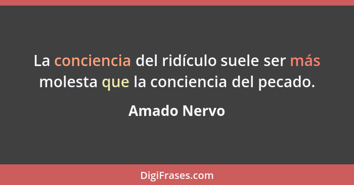 La conciencia del ridículo suele ser más molesta que la conciencia del pecado.... - Amado Nervo