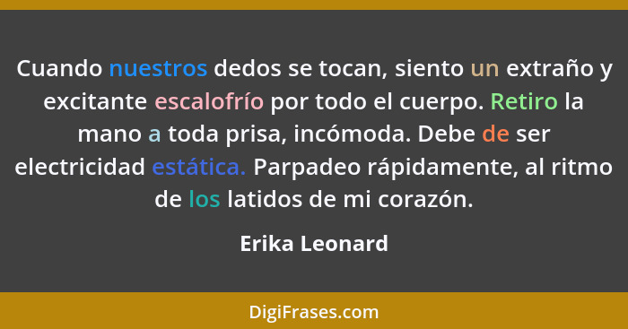 Cuando nuestros dedos se tocan, siento un extraño y excitante escalofrío por todo el cuerpo. Retiro la mano a toda prisa, incómoda. De... - Erika Leonard