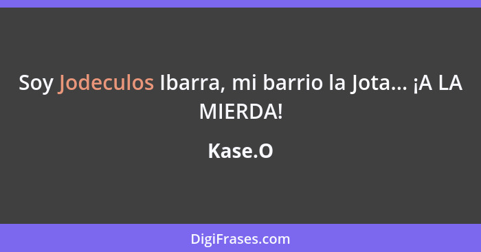 Soy Jodeculos Ibarra, mi barrio la Jota... ¡A LA MIERDA!... - Kase.O