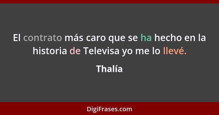 El contrato más caro que se ha hecho en la historia de Televisa yo me lo llevé.... - Thalía