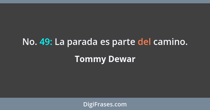 No. 49: La parada es parte del camino.... - Tommy Dewar