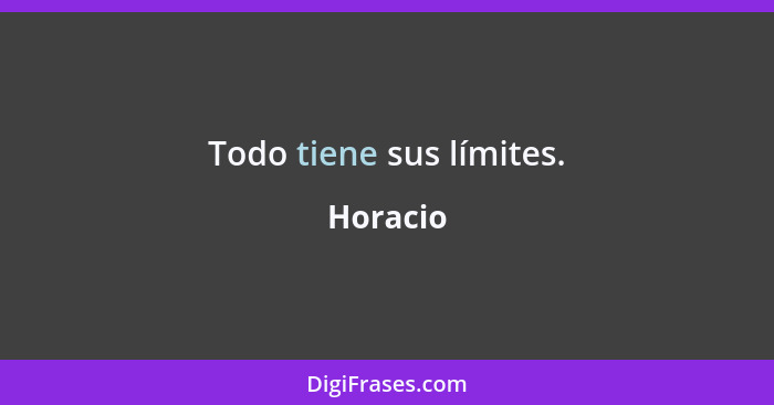 Todo tiene sus límites.... - Horacio