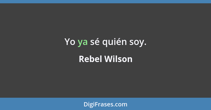 Yo ya sé quién soy.... - Rebel Wilson