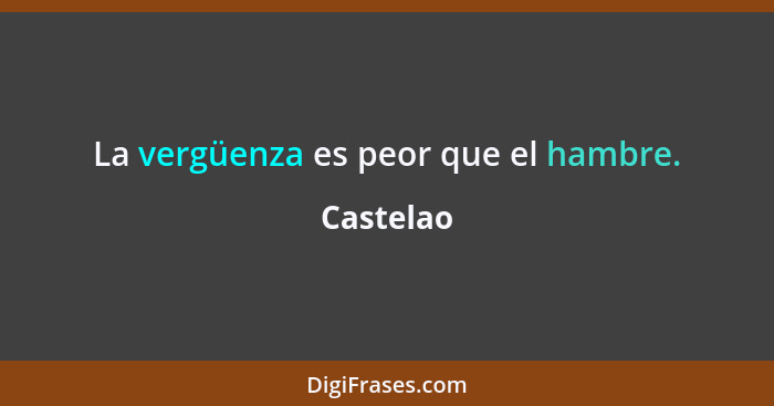 La vergüenza es peor que el hambre.... - Castelao