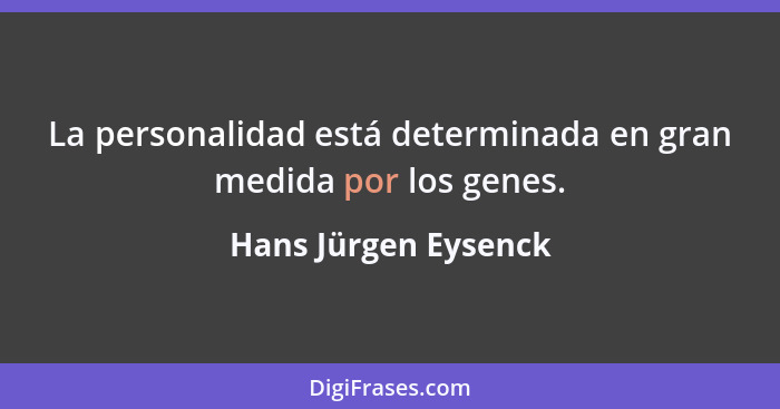 La personalidad está determinada en gran medida por los genes.... - Hans Jürgen Eysenck