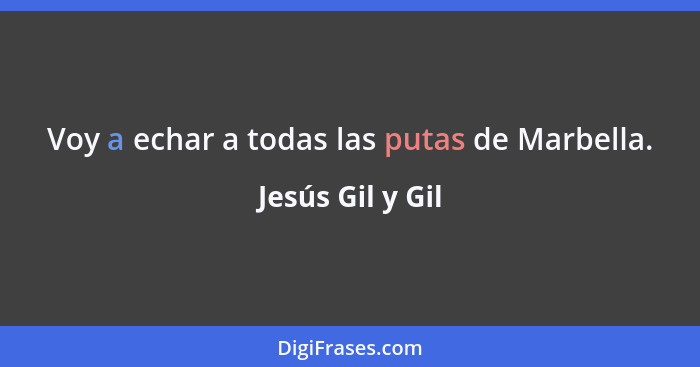 Voy a echar a todas las putas de Marbella.... - Jesús Gil y Gil