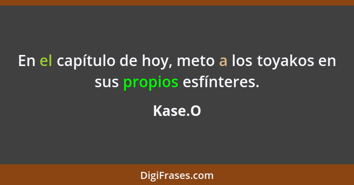 En el capítulo de hoy, meto a los toyakos en sus propios esfínteres.... - Kase.O