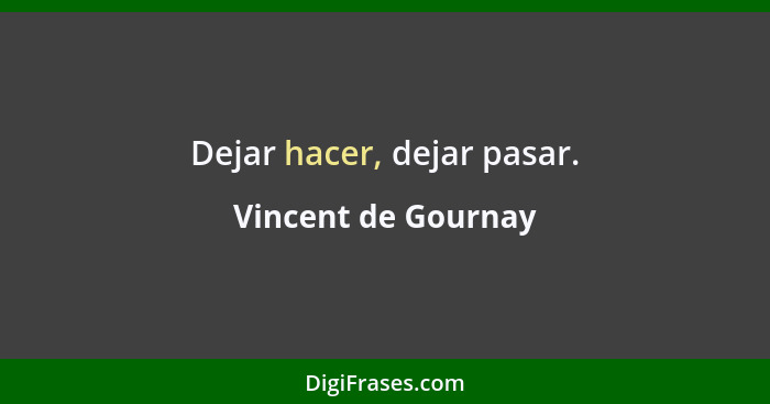 Dejar hacer, dejar pasar.... - Vincent de Gournay