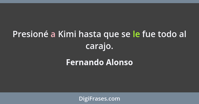 Presioné a Kimi hasta que se le fue todo al carajo.... - Fernando Alonso