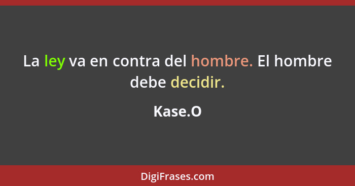 La ley va en contra del hombre. El hombre debe decidir.... - Kase.O