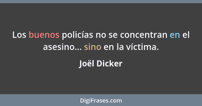 Los buenos policías no se concentran en el asesino... sino en la víctima.... - Joël Dicker