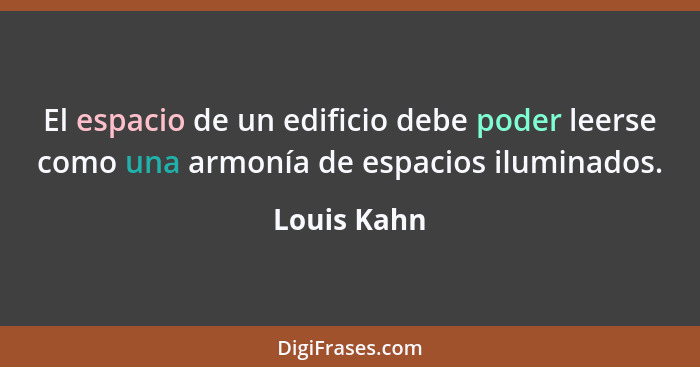 El espacio de un edificio debe poder leerse como una armonía de espacios iluminados.... - Louis Kahn