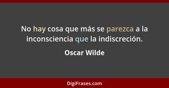 No hay cosa que más se parezca a la inconsciencia que la indiscreción.... - Oscar Wilde