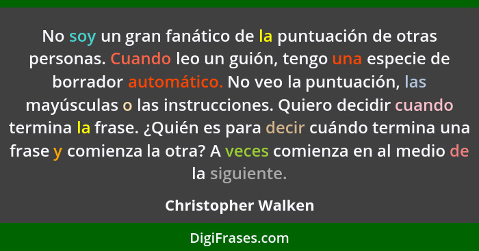 No soy un gran fanático de la puntuación de otras personas. Cuando leo un guión, tengo una especie de borrador automático. No veo... - Christopher Walken