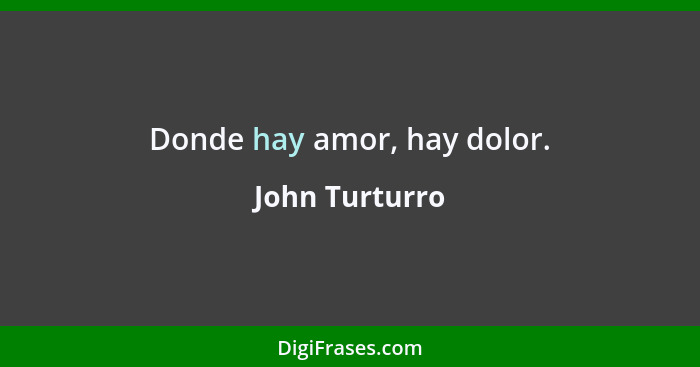 Donde hay amor, hay dolor.... - John Turturro