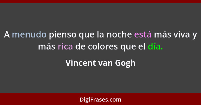 A menudo pienso que la noche está más viva y más rica de colores que el día.... - Vincent van Gogh