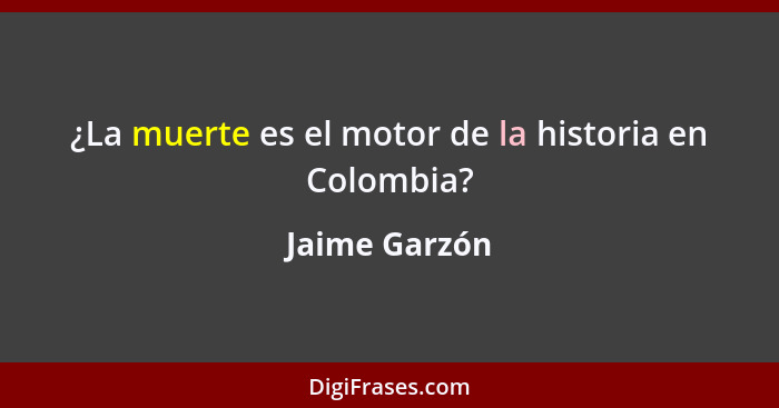 ¿La muerte es el motor de la historia en Colombia?... - Jaime Garzón