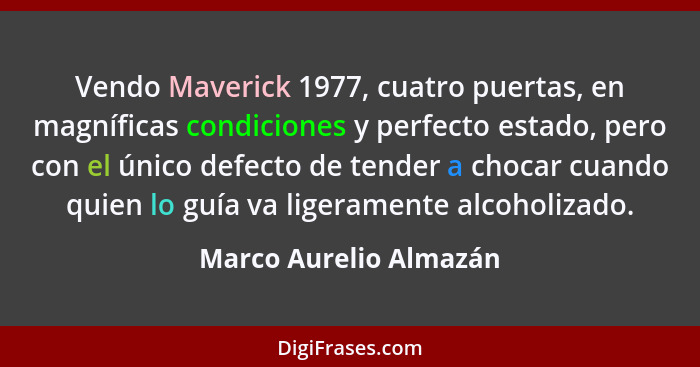 Vendo Maverick 1977, cuatro puertas, en magníficas condiciones y perfecto estado, pero con el único defecto de tender a chocar... - Marco Aurelio Almazán