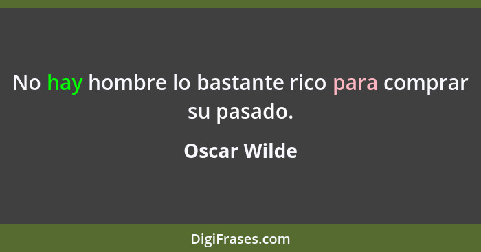 No hay hombre lo bastante rico para comprar su pasado.... - Oscar Wilde