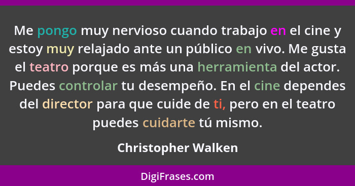 Me pongo muy nervioso cuando trabajo en el cine y estoy muy relajado ante un público en vivo. Me gusta el teatro porque es más un... - Christopher Walken