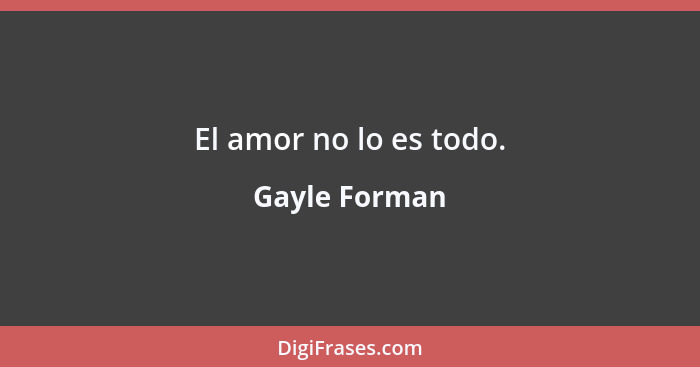El amor no lo es todo.... - Gayle Forman